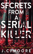 Secrets from a Serial Killer- J.C. Moore