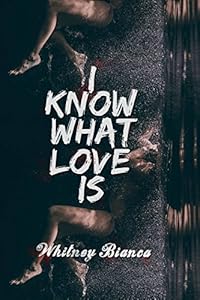 I Know What Love Is- Whitney Bianca