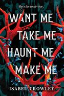 Want Me, Take Me, Haunt Me, Make Me - Isabel Crowley