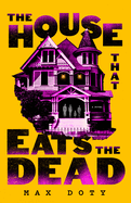 The House That Eats the Dead - Max Doty