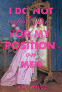 I Do Not Apologize For My Position On Men - Raw Wilde